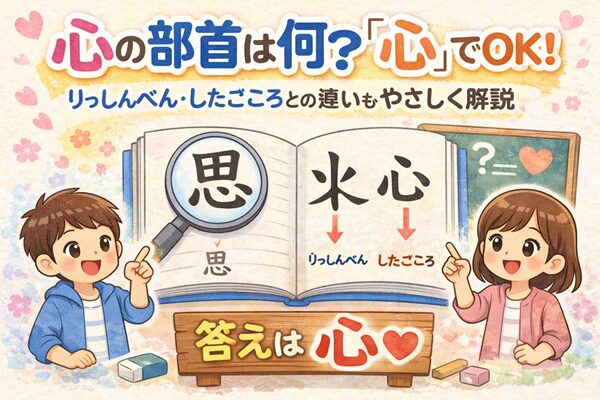 心の部首は何？「心」でOK！りっしんべん・したごころとの違いもやさしく解説
